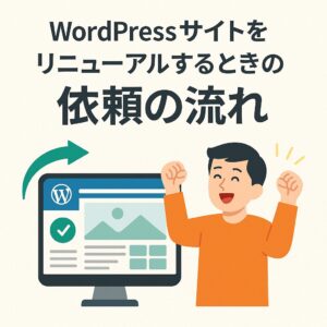 WordPressサイトをリニューアルするときの依頼の流れ