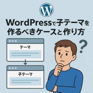 WordPressで子テーマを作るべきケースと作り方