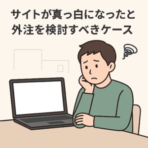 サイトが真っ白になったときに外注を検討すべきケース