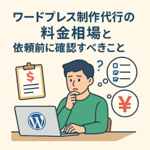 ワードプレス制作代行の料金相場と依頼前に確認すべきこと